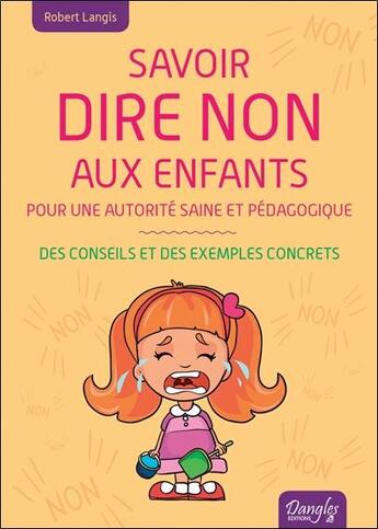 Couverture du livre « Savoir dire non aux enfants : pour une autorité saine et pédagogique ; des conseils et des exemples concrets » de Robert Langis aux éditions Dangles