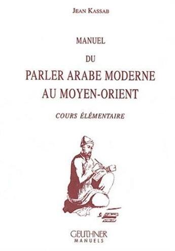 Couverture du livre « Manuel du parler arabe au Moyen-Orient t.1 ; cours élémentaire » de Jean Kassab aux éditions Paul Geuthner