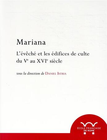 Couverture du livre « Mariana ; l'évêché et les édifices de culte du Ve-XVIe siècle » de Daniel Istria et Collectif aux éditions Ecole Francaise De Rome