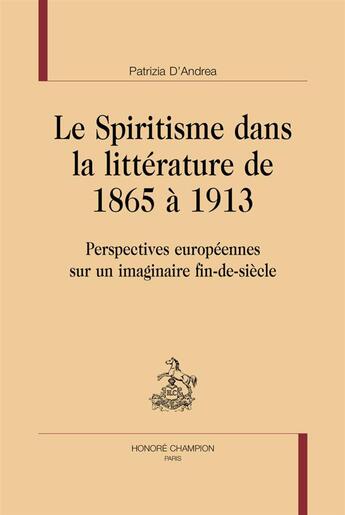 Couverture du livre « Le spiritisme dans la littérature de 1865 à 1913 ; perspectives européennes sur un imaginaire fin-de-siècle » de Patrizia D'Andrea aux éditions Honore Champion