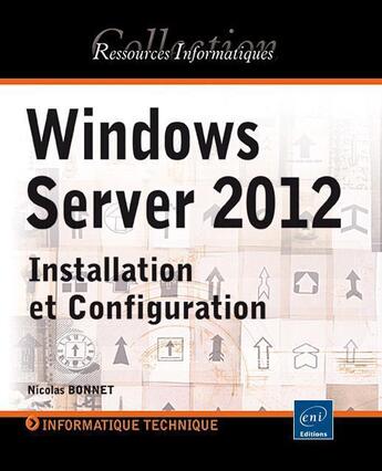 Couverture du livre « Windows server 2012 ; installation et configuration » de Nicolas Bonnet aux éditions Eni