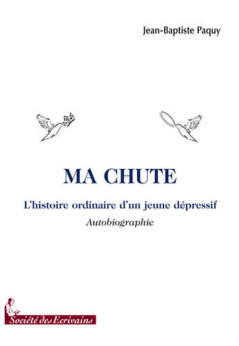 Couverture du livre « Ma chute ; l'histoire ordinaire d'un jeune dépressif » de Jean-Baptiste Paquy aux éditions Societe Des Ecrivains