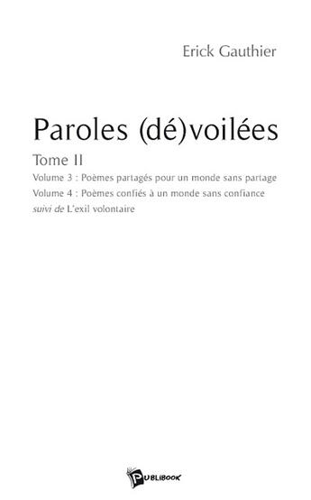 Couverture du livre « Paroles (dé)voilées Tome 2 ; poèmes partagés pour un monde sans partage ; poèmes confiés à un monde sans confiance ; l'exil volontaire » de Erick Gauthier aux éditions Publibook