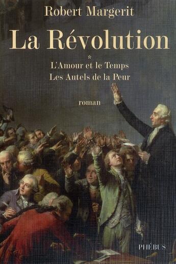 Couverture du livre « La Révolution ; l'amour et le temps ; les autels de la peur » de Robert Margerit aux éditions Phebus