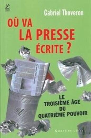 Couverture du livre « Où va la presse écrite ? le troisième âge du quatrième pouvoir » de Gabriel Thoveron aux éditions Labor Sciences Humaines