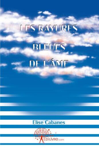 Couverture du livre « Les rayures bleues de l'âme » de Elise Cabanes aux éditions Edilivre