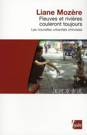 Couverture du livre « Fleuves et rivières couleront toujours ; les nouvelles urbanités chinoises » de Liane Mozere aux éditions Editions De L'aube