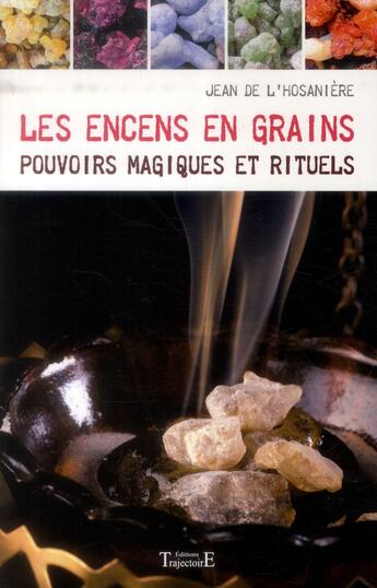Couverture du livre « Les encens en grains ; pouvoirs magiques et rituels » de Jean De L'Hosaniere aux éditions Trajectoire