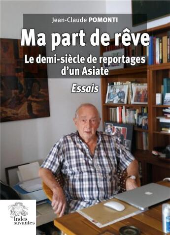 Couverture du livre « Ma part de rêve : le demi-siècle de reportages d'un Asiate : essais » de Jean-Claude Pomonti aux éditions Les Indes Savantes