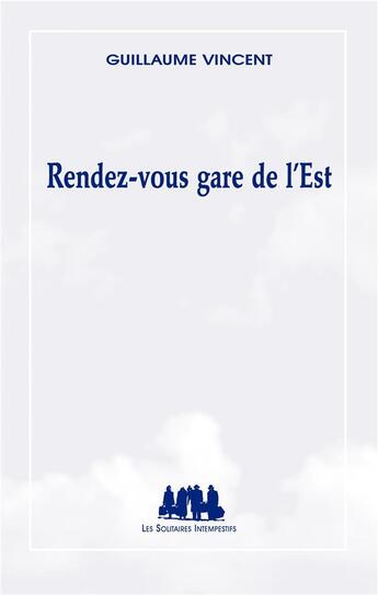 Couverture du livre « Rendez-vous gare de l'Est » de Guillaume Vincent aux éditions Solitaires Intempestifs