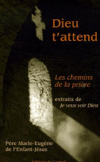 Couverture du livre « Dieu t'attend ; les chemins de la prière ; extrait de je veux voir Dieu » de Marie Eugene De aux éditions Carmel