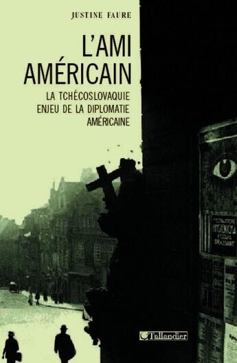 Couverture du livre « L ami americain la tchecoslovaquie enjeu de la diplomatie americaine » de Justine Faure aux éditions Tallandier
