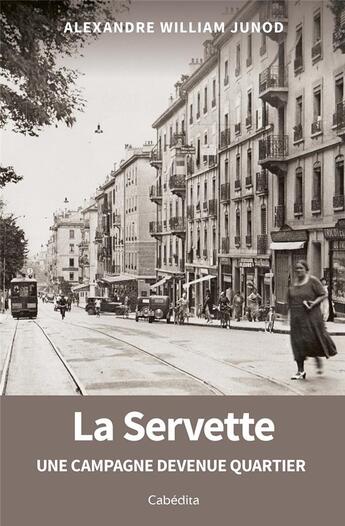 Couverture du livre « LA SERVETTE - UNE CAMPAGNE DEVENUE QUARTIER » de Alexandre William Junod aux éditions Cabedita