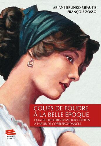 Couverture du livre « Coups de foudre à la Belle Époque : Quatre histoires d'amour contées à partir de correspondances » de Francois Zosso et Ariane Brunko-Meautis aux éditions Alphil