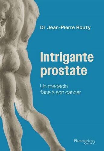 Couverture du livre « Intrigante prostate : Un médecin face à son cancer » de Jean-Pierre Routy aux éditions Flammarion Quebec