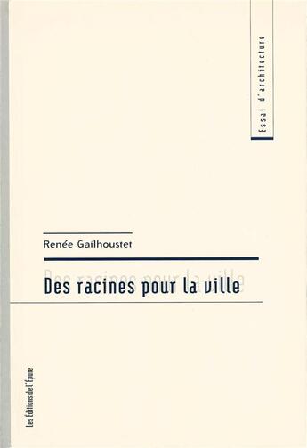 Couverture du livre « Des racines pour la ville » de Renee Gailhoustet aux éditions Epure