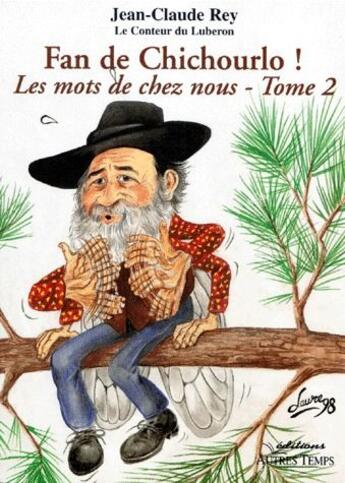 Couverture du livre « Les mots de chez nous t.2 ; fan de Chichourlo ! » de Rey aux éditions Autres Temps