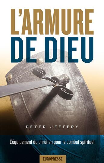 Couverture du livre « L'armure de Dieu : L'équipement du chrétien pour le combat spirituel » de Peter Jeffery aux éditions Europresse