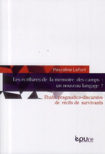 Couverture du livre « Les Écritures de la mémoire des camps : un nouveau langage ? : Etude pragmatico-discursive de récits de survivants » de Pascaline Lefort aux éditions Pu De Reims