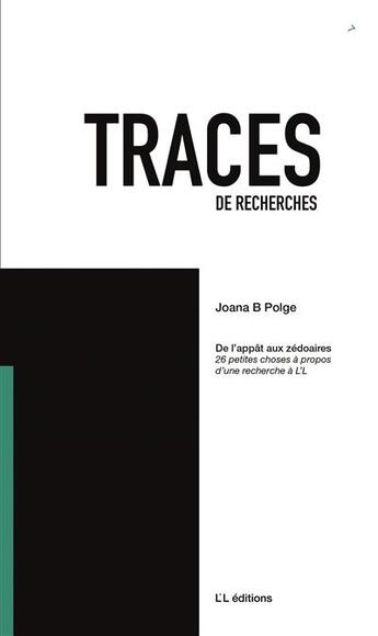 Couverture du livre « Traces de recherches Tome 7 : De l'appât aux zédoaires, 26 petites choses à propos d'une recherche » de Joana B. Polge aux éditions L'l Editions