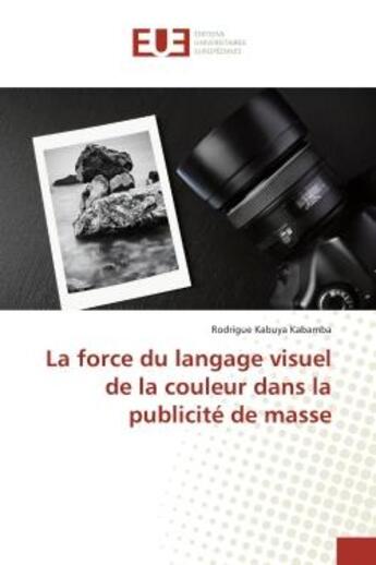 Couverture du livre « La force du langage visuel de la couleur dans la publicité de masse » de Rodrigue Kabuya Kabamba aux éditions Editions Universitaires Europeennes