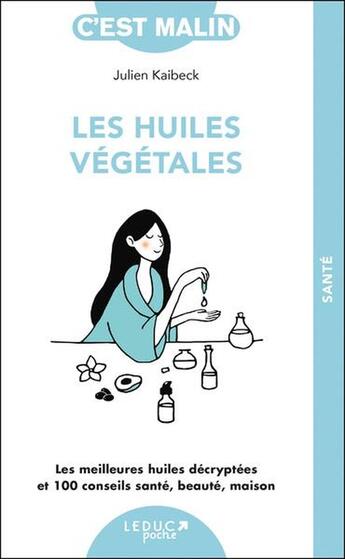 Couverture du livre « Les huiles végétales : Les meilleures huiles décryptées et 100 conseils santé, beauté, maison » de Julien Kaibeck aux éditions Leduc