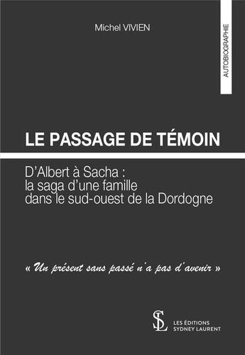 Couverture du livre « Le passage de temoin - d'albert a sacha : la saga d'une famille dans le sud-ouest de la dordogne » de Vivien Michel aux éditions Sydney Laurent