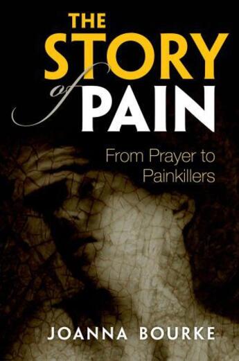 Couverture du livre « The Story of Pain: From Prayer to Painkillers » de Bourke Joanna aux éditions Oup Oxford