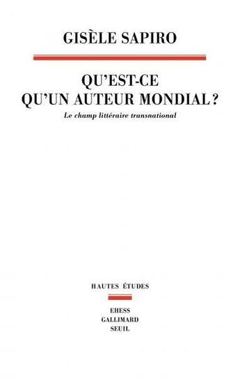 Couverture du livre « Qu'est-ce qu'un auteur mondial ? Le champ littéraire transnational » de Gisele Sapiro aux éditions Seuil