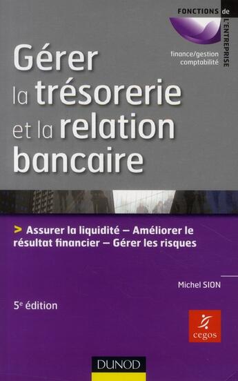 Couverture du livre « Gérer la trésorerie et la relation bancaire ; assurer la liquidité, améliorer le résultat financier, gérer les risques (5e édition) » de Michel Sion aux éditions Dunod