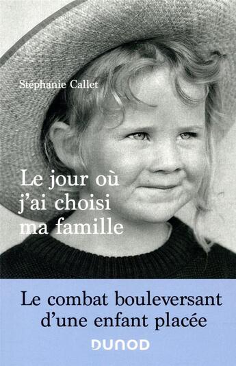 Couverture du livre « Le jour où j'ai choisi ma famille ; le combat bouleversant d'une enfant placée » de Stéphanie Callet aux éditions Dunod