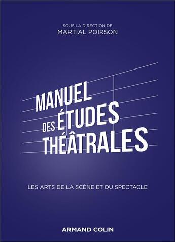 Couverture du livre « Manuel d'études théâtrales ; initiation aux arts de la scène et du spectacle » de Martial Poirson aux éditions Armand Colin