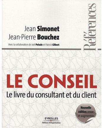 Couverture du livre « Le conseil ; le livre du consultant et du client (édition 2009) » de Jean Simonet et Jean-Pierre Bouchez aux éditions Organisation