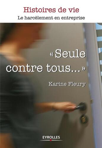 Couverture du livre « Seule contre tous... le harcèlement en entreprise » de Karine Fleury aux éditions Eyrolles