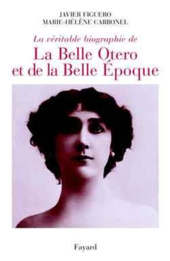 Couverture du livre « La véritable biographie de la Belle Otero et de la Belle Époque » de Carbonel/Figuero aux éditions Fayard