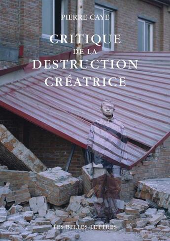 Couverture du livre « Critique de la destruction créatrice ; production et humanisme » de Pierre Caye aux éditions Belles Lettres