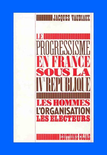 Couverture du livre « Le progressisme en france sous la iv république ; les hommes, l'organisation, les électeurs » de Jacques Vaudiaux aux éditions Cujas