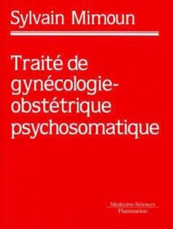 Couverture du livre « Traite de gynecologie et d'obstetrique psychosomatiques » de Sylvain Mimoun aux éditions Lavoisier Medecine Sciences