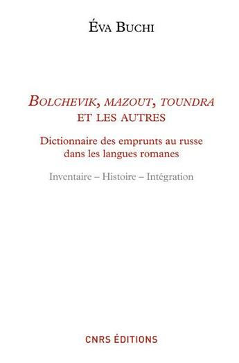 Couverture du livre « Bolchevick, mazout, toundra et les autres : dictionnaire des emprunts russes dans les langues romanes ; inventaire, histoire, intégration » de Eva Buchi aux éditions Cnrs