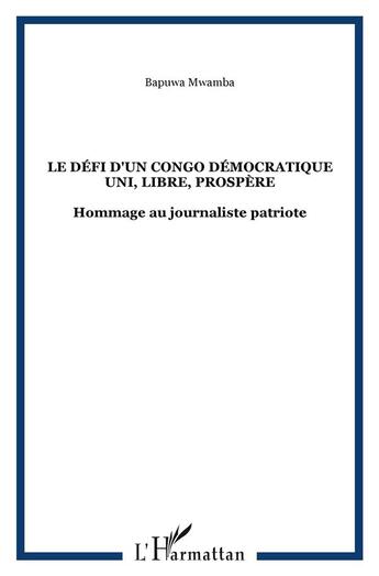 Couverture du livre « Le défi d'un congo démocratique uni, libre, prospère ; hommage au journaliste patriote » de Mwamba Bapuwa aux éditions L'harmattan