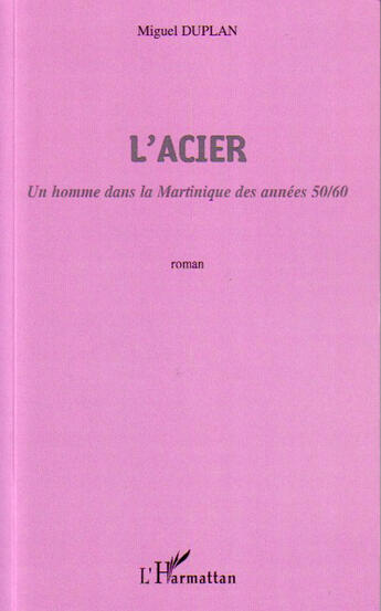 Couverture du livre « L'acier ; un homme dans la Martinique des années 50/60 » de Miguel Duplan aux éditions L'harmattan