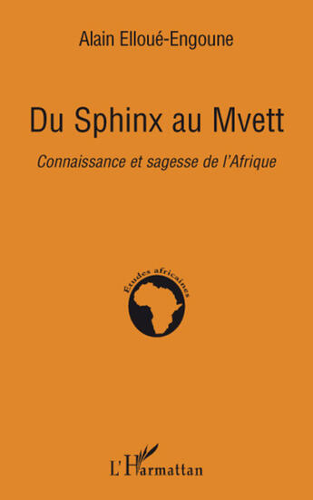 Couverture du livre « Du sphinx au mvett - connaissance et sagesse de l'afrique » de Alain Elloue-Engoune aux éditions L'harmattan