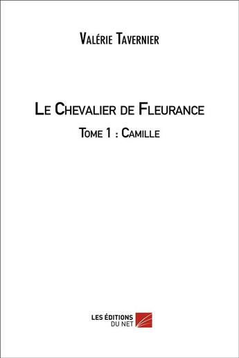 Couverture du livre « Le chevalier de Fleurance t.1 ; Camille » de Valerie Tavernier aux éditions Editions Du Net