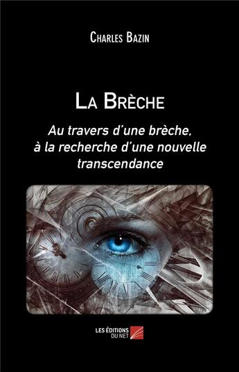 Couverture du livre « La brèche ; au travers d'une brèche, à la recherche d une nouvelle transcendance » de Charles Bazin aux éditions Editions Du Net