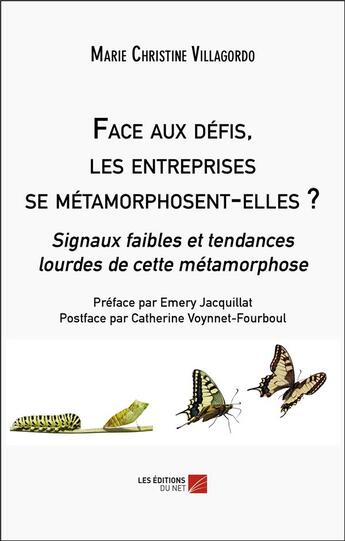 Couverture du livre « Face aux défis, les entreprises se metamorphosent-elles ? signaux faibles et tendances lourdes de cette métamorphose » de Marie-Christine Villagordo aux éditions Editions Du Net