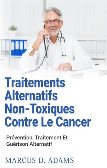 Couverture du livre « Traitements alternatifs non-toxiques contre le cancer » de Marcus D. Adams aux éditions Books On Demand