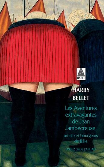 Couverture du livre « Les aventures extravagantes de Jean Jambecreuse, artiste et bourgeois de Bâle ; assez gros fabliau » de Harry Bellet aux éditions Actes Sud