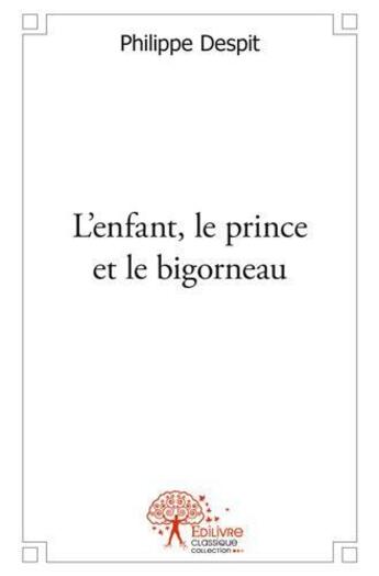 Couverture du livre « L'enfant, le prince et le bigorneau » de Despit Philippe aux éditions Edilivre