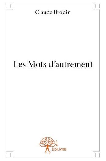 Couverture du livre « Les mots d'autrement » de Claude Brodin aux éditions Edilivre