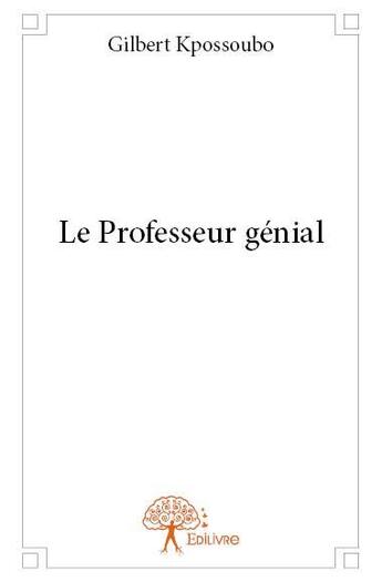 Couverture du livre « Le professeur génial » de Gilbert Kpossoubo aux éditions Edilivre